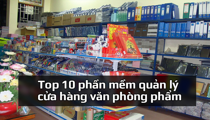 Top 10 phần mềm quản lý cửa hàng văn phòng phẩm