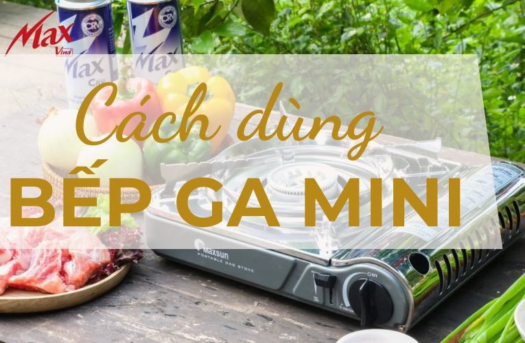Hướng Dẫn Cách Dùng Bếp Ga Mini Đúng Cách Và An Toàn