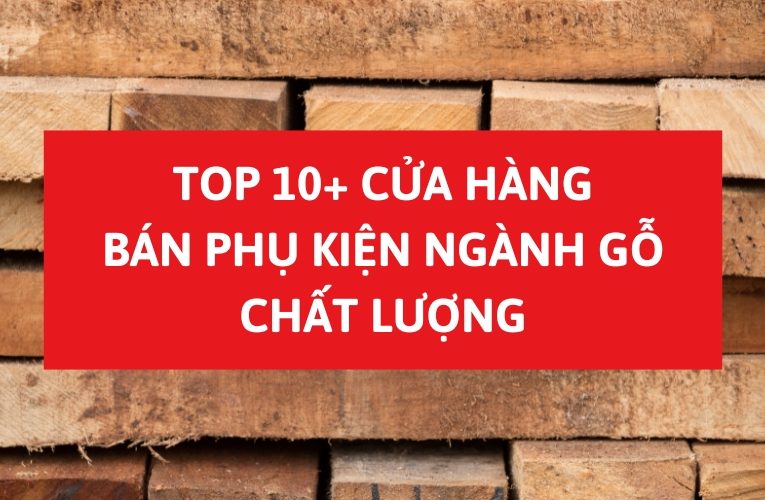 Top 10+ Cửa Hàng Bán Phụ Kiện Ngành Gỗ Chất Lượng