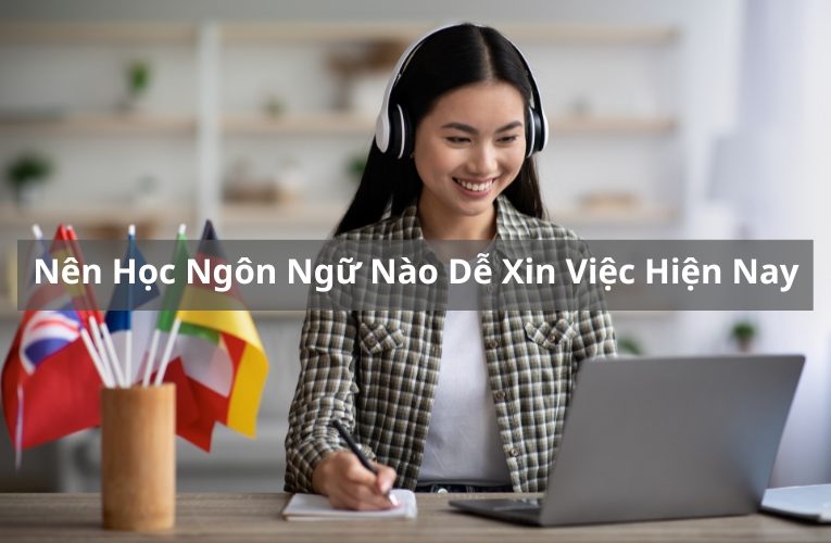 Nên Học Ngôn Ngữ Nào Để Dễ Xin Việc Làm Và Có Mức Lương Cao?