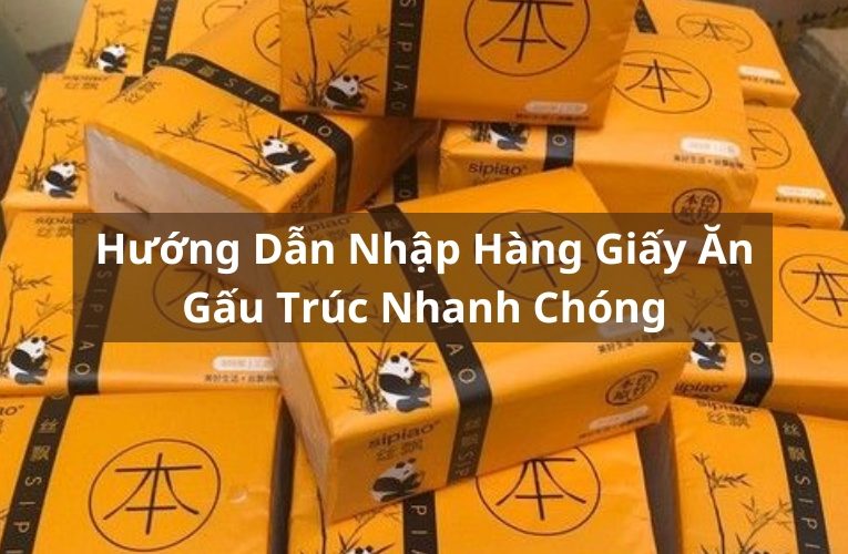 Hướng Dẫn Các Cách Nhập Hàng Giấy Ăn Gấu Trúc Cực Hot Hiện Nay