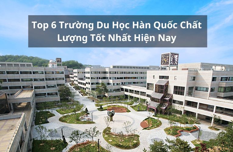 Top 6 Trường Du Học Hàn Quốc Chất Lượng Tốt Nhất 2024