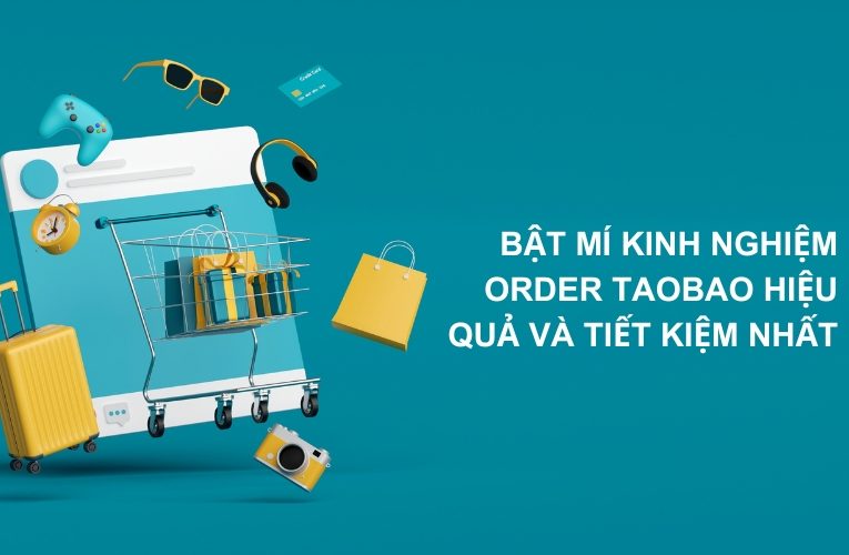 Bật Mí Kinh Nghiệm Order Taobao Hiệu Quả Và Tiết Kiệm Nhất