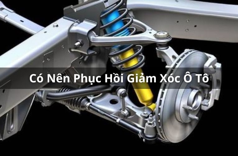 Có Nên Phục Hồi Giảm Xóc Ô Tô Không? Địa Chỉ Phục Hồi Uy Tín Tại TPHCM