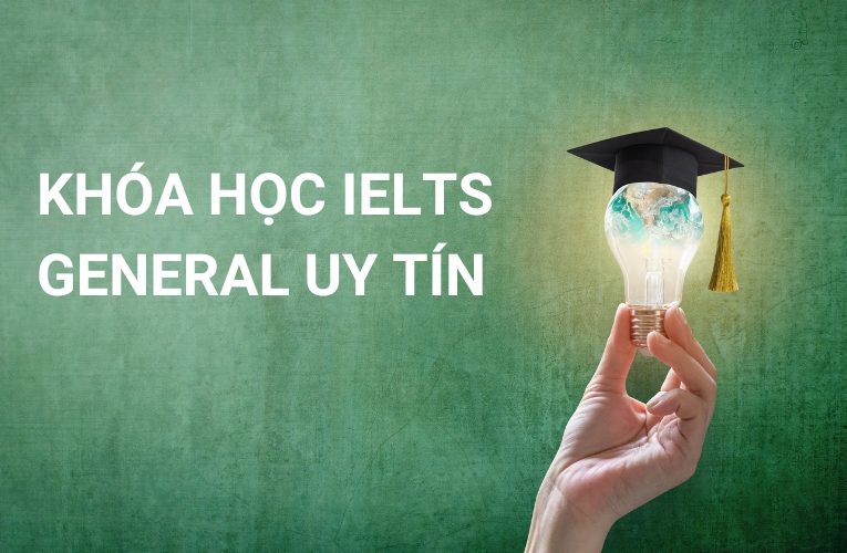 Tổng Hợp Top 7 Khóa Học IELTS General Uy Tín Bạn Nên Biết