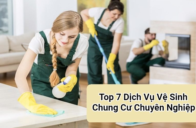 Top 7 Dịch Vụ Vệ Sinh Chung Cư Chuyên Nghiệp, Uy Tín Tốt Nhất Hiện Nay