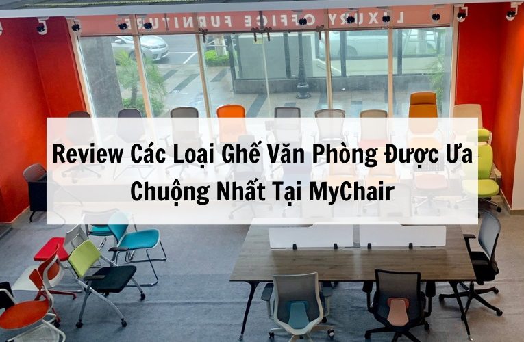 Review các loại ghế văn phòng được ưa chuộng nhất tại MyChair
