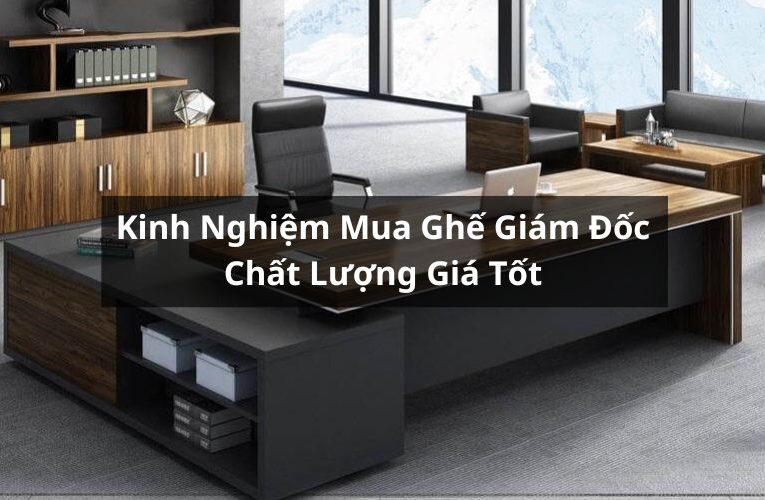 Gợi Ý Các Kinh Nghiệm Mua Ghế Giám Đốc Chất Lượng Tốt Nhất