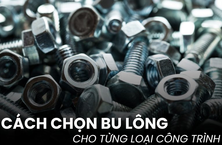 cách chọn bu lông cho từng loại công trình