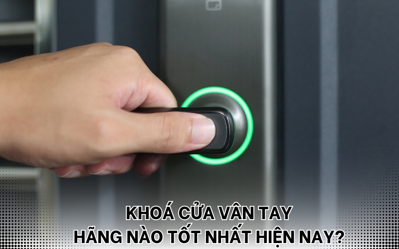 khóa cửa vân tay hãng nào tốt